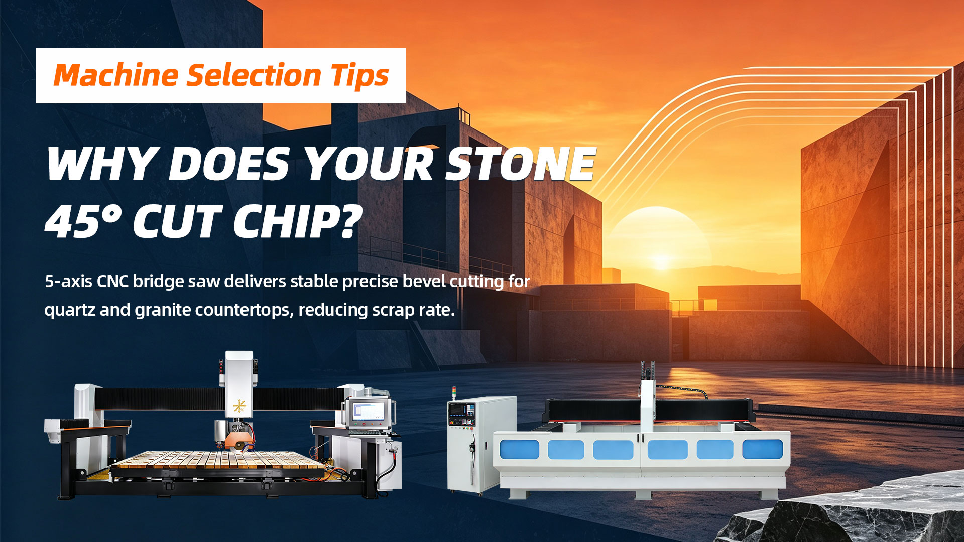 Why Does Your Stone 45° Cut Chip? Machine Selection Tips